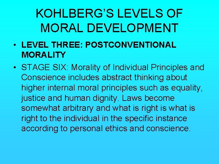 KOHLBERG’S LEVELS OF MORAL DEVELOPMENT • LEVEL THREE: POSTCONVENTIONAL MORALITY • STAGE SIX: Morality