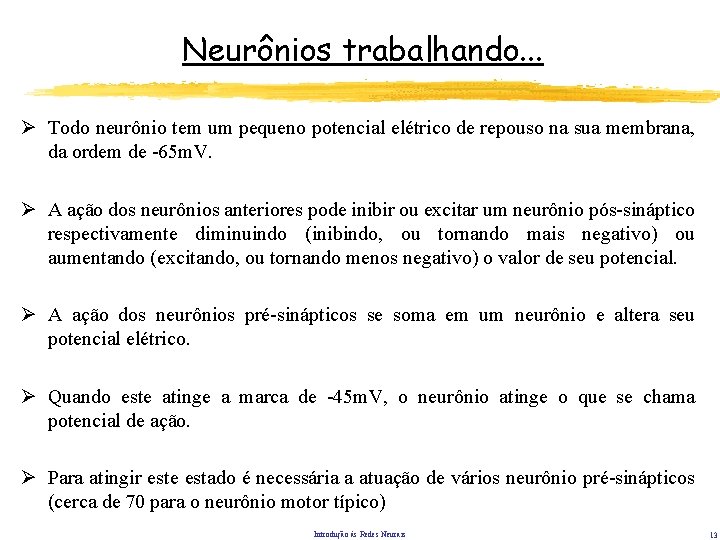 Neurônios trabalhando. . . Ø Todo neurônio tem um pequeno potencial elétrico de repouso Neurônios trabalhando. . . Ø Todo neurônio tem um pequeno potencial elétrico de repouso