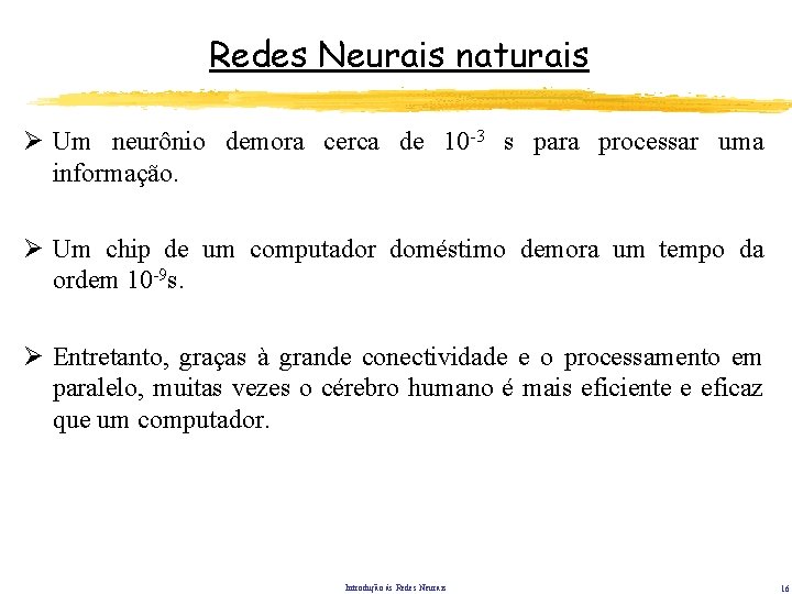 Redes Neurais naturais Ø Um neurônio demora cerca de 10 -3 s para processar Redes Neurais naturais Ø Um neurônio demora cerca de 10 -3 s para processar