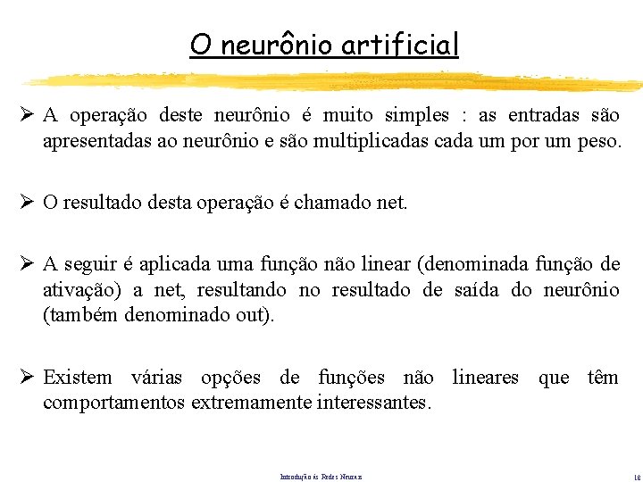 O neurônio artificial Ø A operação deste neurônio é muito simples : as entradas O neurônio artificial Ø A operação deste neurônio é muito simples : as entradas