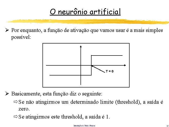 O neurônio artificial Ø Por enquanto, a função de ativação que vamos usar é O neurônio artificial Ø Por enquanto, a função de ativação que vamos usar é