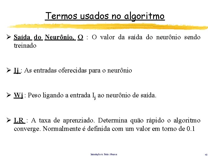 Termos usados no algoritmo Ø Saída do Neurônio, O : O valor da saída Termos usados no algoritmo Ø Saída do Neurônio, O : O valor da saída