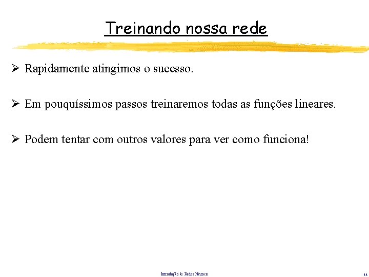 Treinando nossa rede Ø Rapidamente atingimos o sucesso. Ø Em pouquíssimos passos treinaremos todas Treinando nossa rede Ø Rapidamente atingimos o sucesso. Ø Em pouquíssimos passos treinaremos todas
