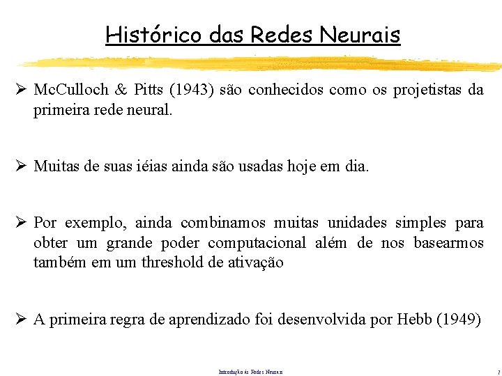 Histórico das Redes Neurais Ø Mc. Culloch & Pitts (1943) são conhecidos como os Histórico das Redes Neurais Ø Mc. Culloch & Pitts (1943) são conhecidos como os