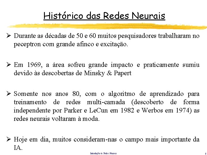 Histórico das Redes Neurais Ø Durante as décadas de 50 e 60 muitos pesquisadores Histórico das Redes Neurais Ø Durante as décadas de 50 e 60 muitos pesquisadores