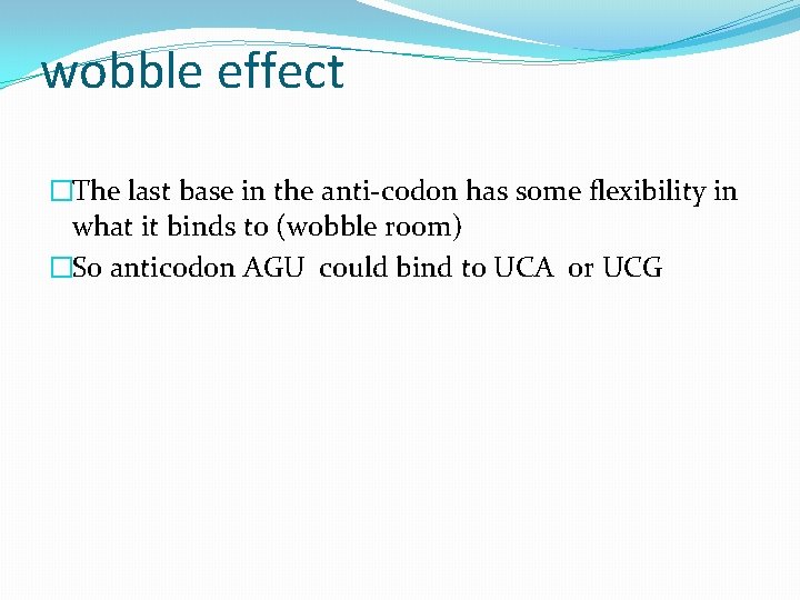 wobble effect �The last base in the anti-codon has some flexibility in what it