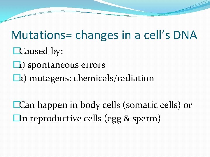 Mutations= changes in a cell’s DNA �Caused by: � 1) spontaneous errors � 2)
