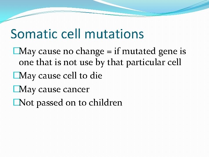 Somatic cell mutations �May cause no change = if mutated gene is one that