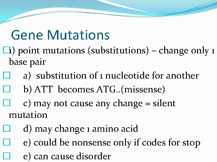 Gene Mutations � 1) point mutations (substitutions) – change only 1 base pair �