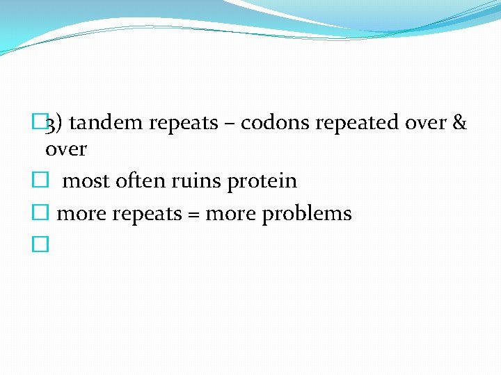 � 3) tandem repeats – codons repeated over & over � most often ruins