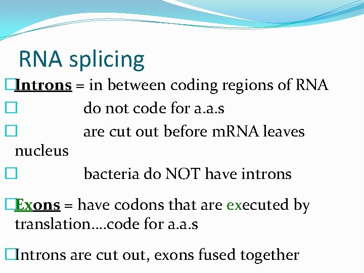 RNA splicing �Introns = in between coding regions of RNA � do not code