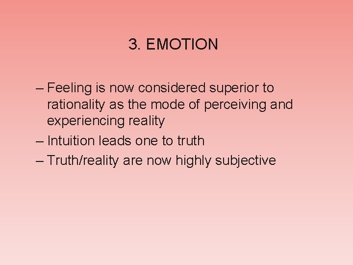 3. EMOTION – Feeling is now considered superior to rationality as the mode of