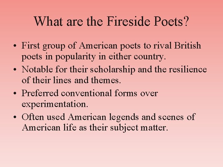 What are the Fireside Poets? • First group of American poets to rival British