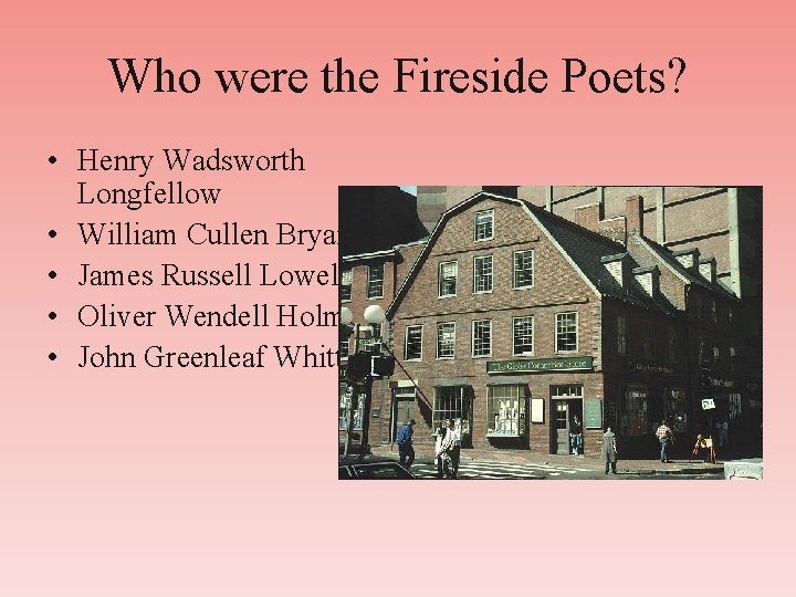 Who were the Fireside Poets? • Henry Wadsworth Longfellow • William Cullen Bryant •