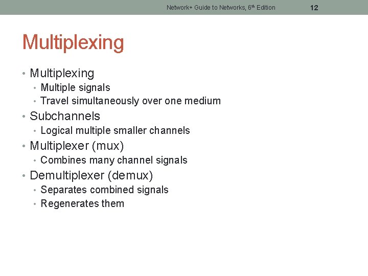 Network+ Guide to Networks, 6 th Edition Multiplexing • Multiple signals • Travel simultaneously