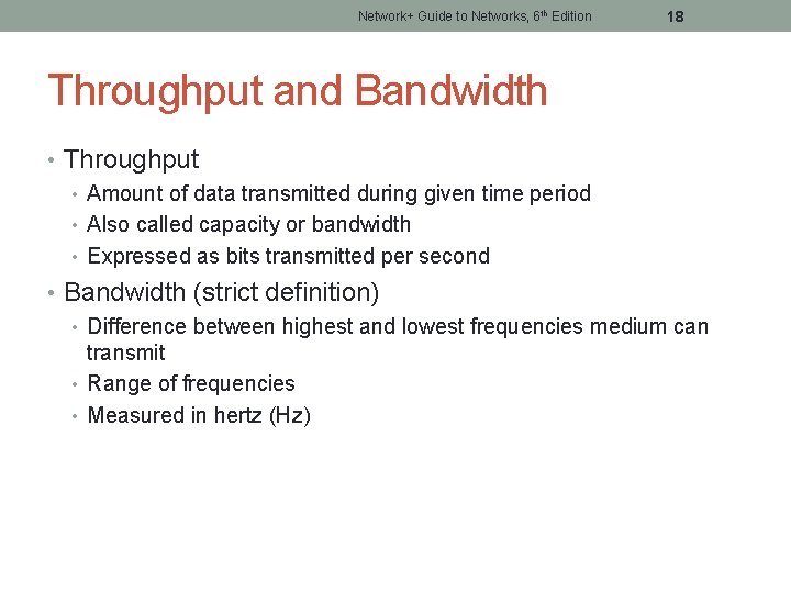 Network+ Guide to Networks, 6 th Edition 18 Throughput and Bandwidth • Throughput •