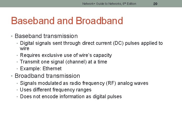 Network+ Guide to Networks, 6 th Edition 20 Baseband Broadband • Baseband transmission •