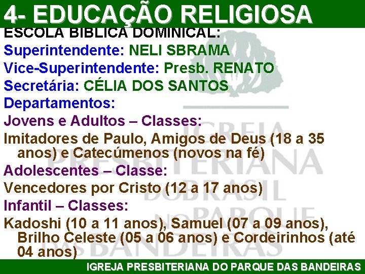 4 - EDUCAÇÃO RELIGIOSA ESCOLA BÍBLICA DOMINICAL: Superintendente: NELI SBRAMA Vice-Superintendente: Presb. RENATO Secretária: