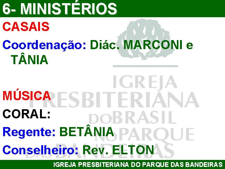 6 - MINISTÉRIOS CASAIS Coordenação: Diác. MARCONI e T NIA MÚSICA CORAL: Regente: BET