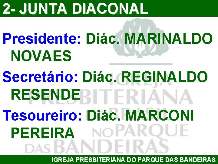 2 - JUNTA DIACONAL Presidente: Diác. MARINALDO NOVAES Secretário: Diác. REGINALDO RESENDE Tesoureiro: Diác.