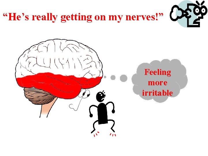 “He’s really getting on my nerves!” Feeling more irritable © Crown copyright 2005 
