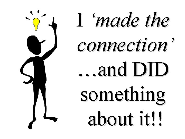 I ‘made the connection’ …and DID something about it!! 