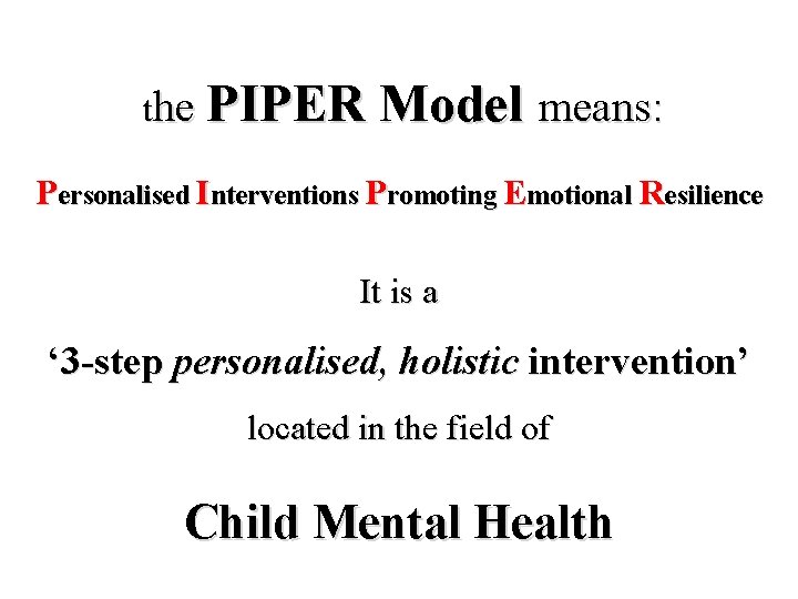  the PIPER Model means: Personalised Interventions Promoting Emotional Resilience It is a ‘