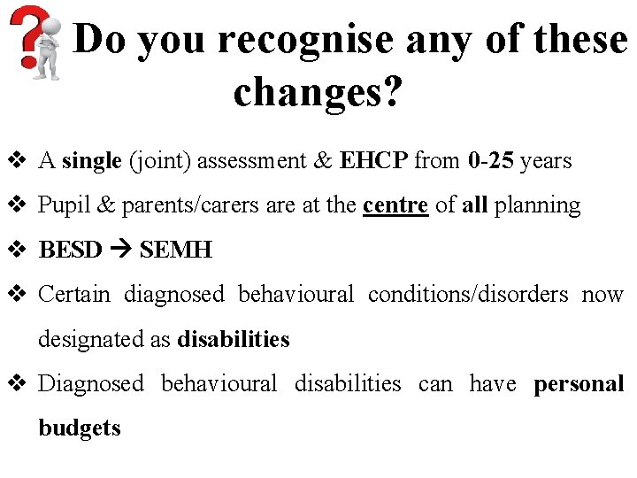 Do you recognise any of these changes? v A single (joint) assessment & EHCP