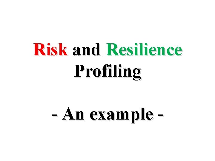 Risk and Resilience Profiling - An example - 