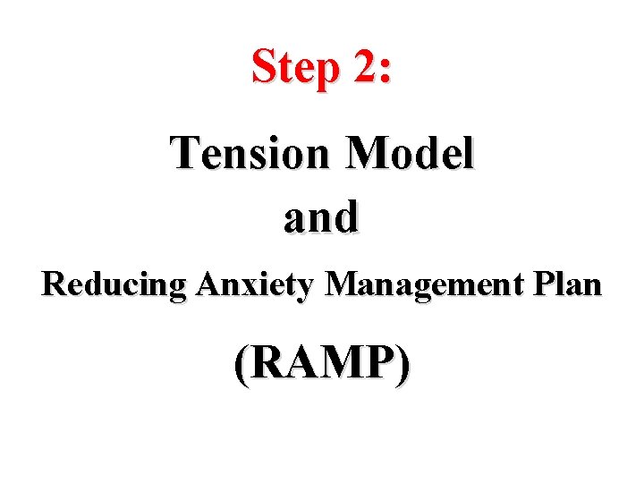 Step 2: Tension Model and Reducing Anxiety Management Plan (RAMP) 