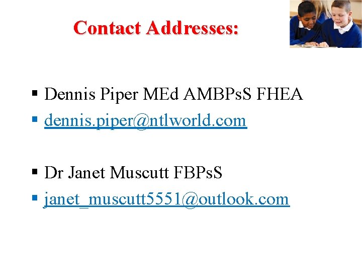 Contact Addresses: W Dennis Piper MEd AMBPs. S FHEA dennis. piper@ntlworld. com Dr Janet