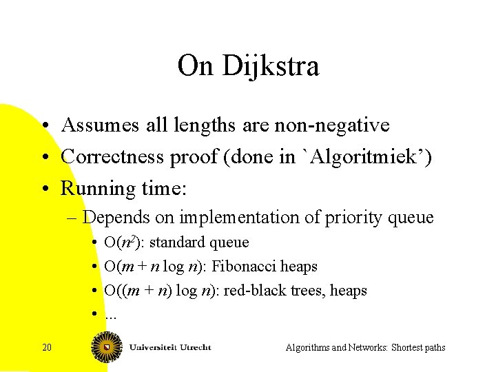 On Dijkstra • Assumes all lengths are non-negative • Correctness proof (done in `Algoritmiek’)