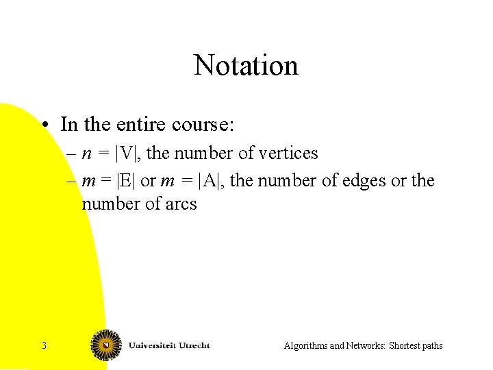 Notation • In the entire course: – n = |V|, the number of vertices