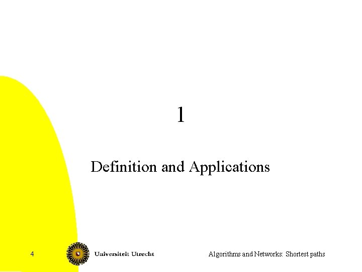 1 Definition and Applications 4 Algorithms and Networks: Shortest paths 