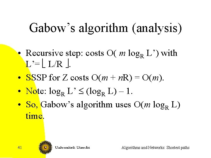 Gabow’s algorithm (analysis) • Recursive step: costs O( m log. R L’) with L’=