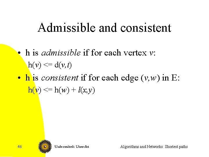 Admissible and consistent • h is admissible if for each vertex v: h(v) <=