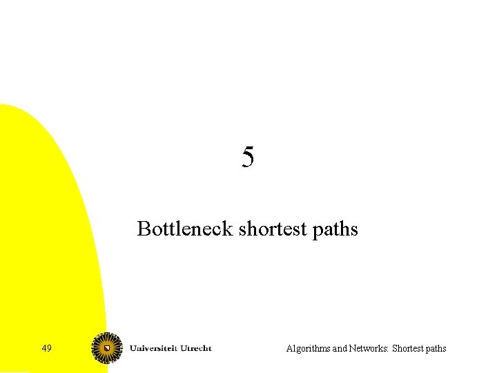 5 Bottleneck shortest paths 49 Algorithms and Networks: Shortest paths 