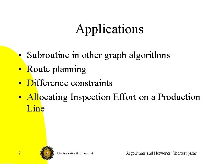 Applications • • 7 Subroutine in other graph algorithms Route planning Difference constraints Allocating