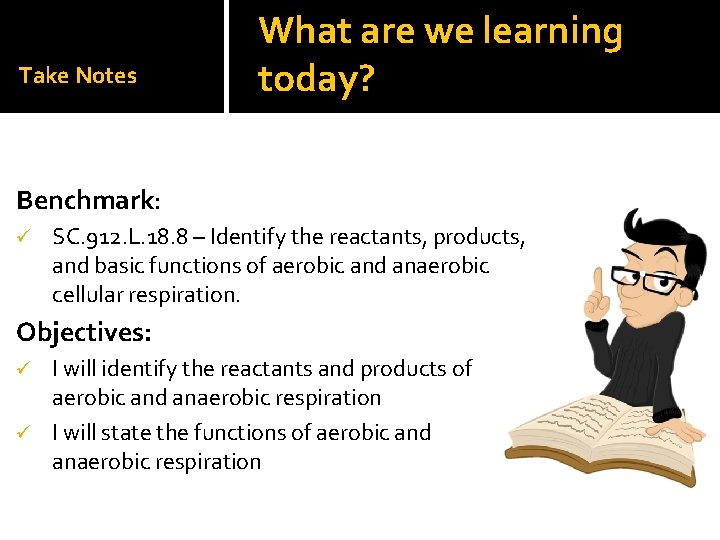 Take Notes What are we learning today? Benchmark: ü SC. 912. L. 18. 8