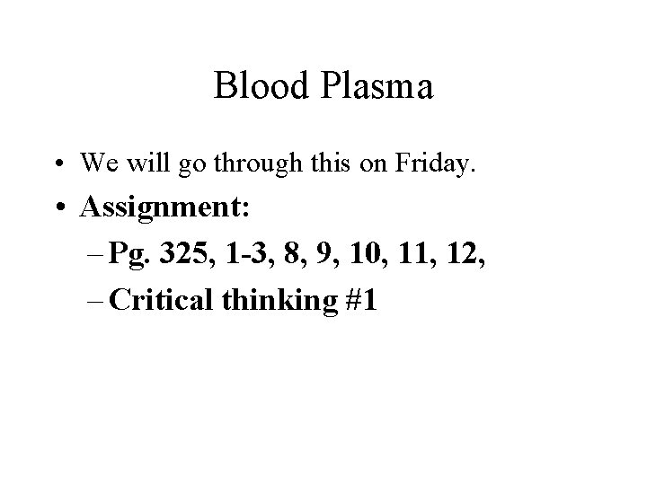 Blood Plasma • We will go through this on Friday. • Assignment: – Pg.