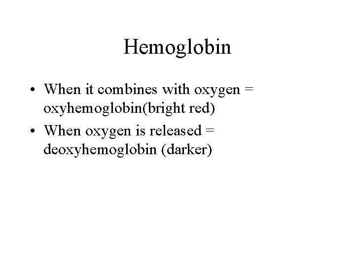 Hemoglobin • When it combines with oxygen = oxyhemoglobin(bright red) • When oxygen is
