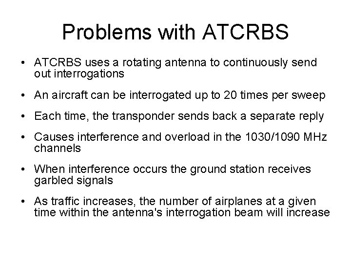 Problems with ATCRBS • ATCRBS uses a rotating antenna to continuously send out interrogations