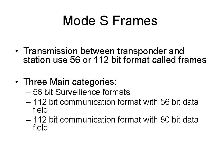 Mode S Frames • Transmission between transponder and station use 56 or 112 bit