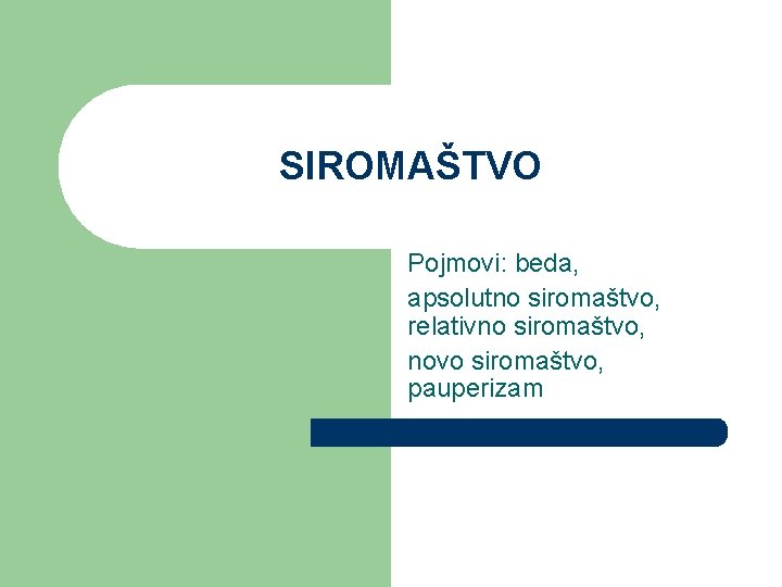 SIROMAŠTVO Pojmovi: beda, apsolutno siromaštvo, relativno siromaštvo, novo siromaštvo, pauperizam 