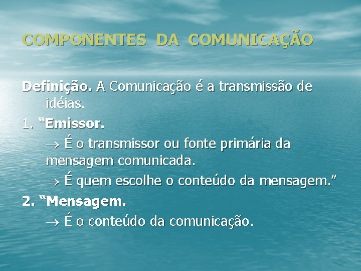 COMPONENTES DA COMUNICAÇÃO Definição. A Comunicação é a transmissão de idéias. 1. “Emissor. É