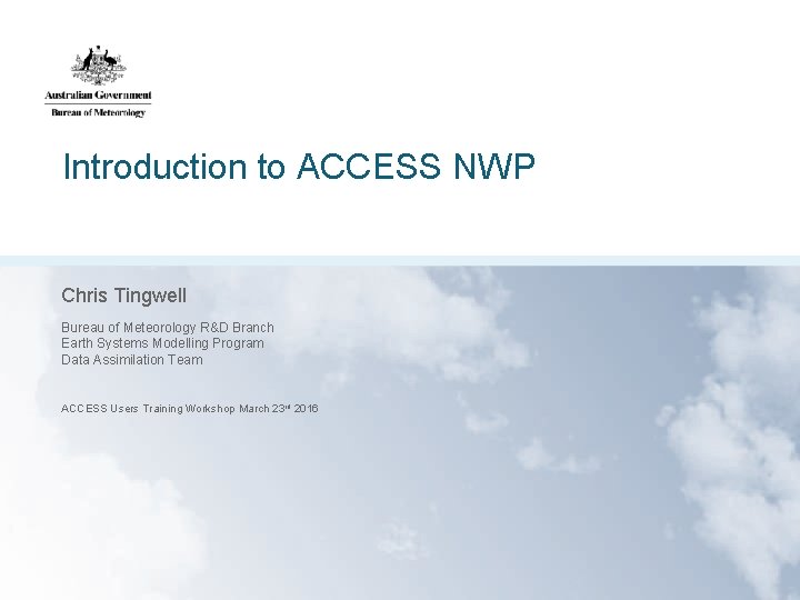 Introduction to ACCESS NWP Chris Tingwell Bureau of Meteorology R&D Branch Earth Systems Modelling