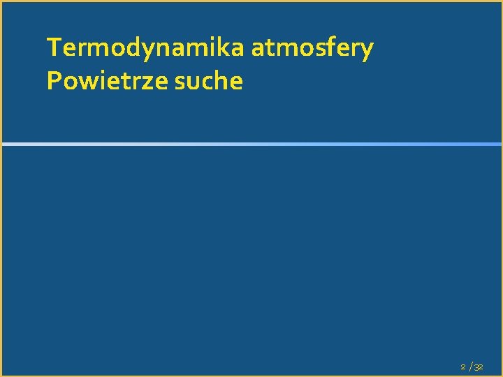 Termodynamika atmosfery Powietrze suche 2 /32 