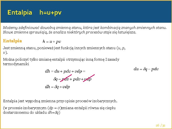 Entalpia h=u+pv Możemy zdefiniować dowolną zmienną stanu, która jest kombinacją znanych zmiennych stanu. Nowe
