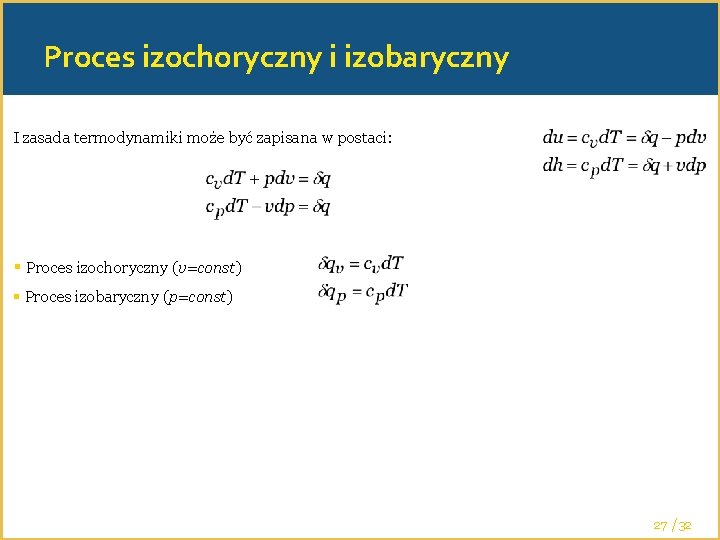 Proces izochoryczny i izobaryczny I zasada termodynamiki może być zapisana w postaci: Proces izochoryczny