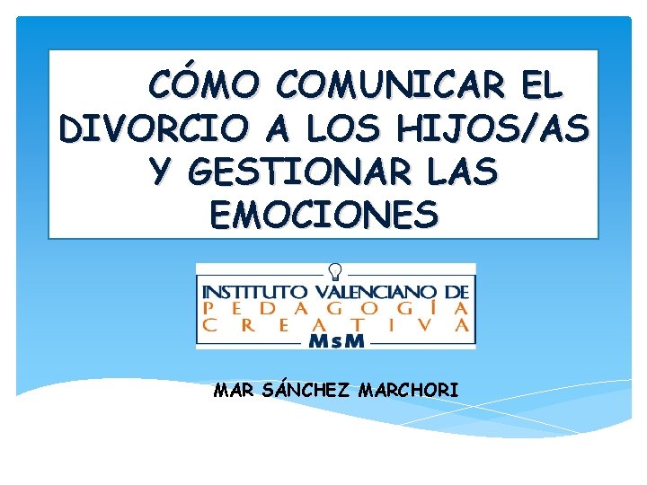 CÓMO COMUNICAR EL DIVORCIO A LOS HIJOS/AS Y GESTIONAR LAS EMOCIONES MAR SÁNCHEZ MARCHORI